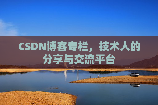 CSDN博客专栏，技术人的分享与交流平台